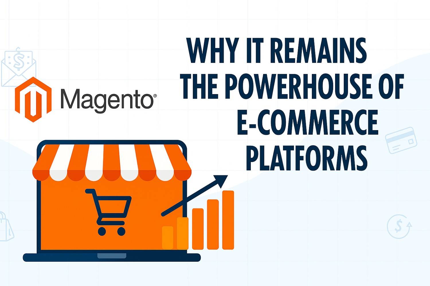 Magento: Why It Remains the Powerhouse of E-Commerce Platforms
